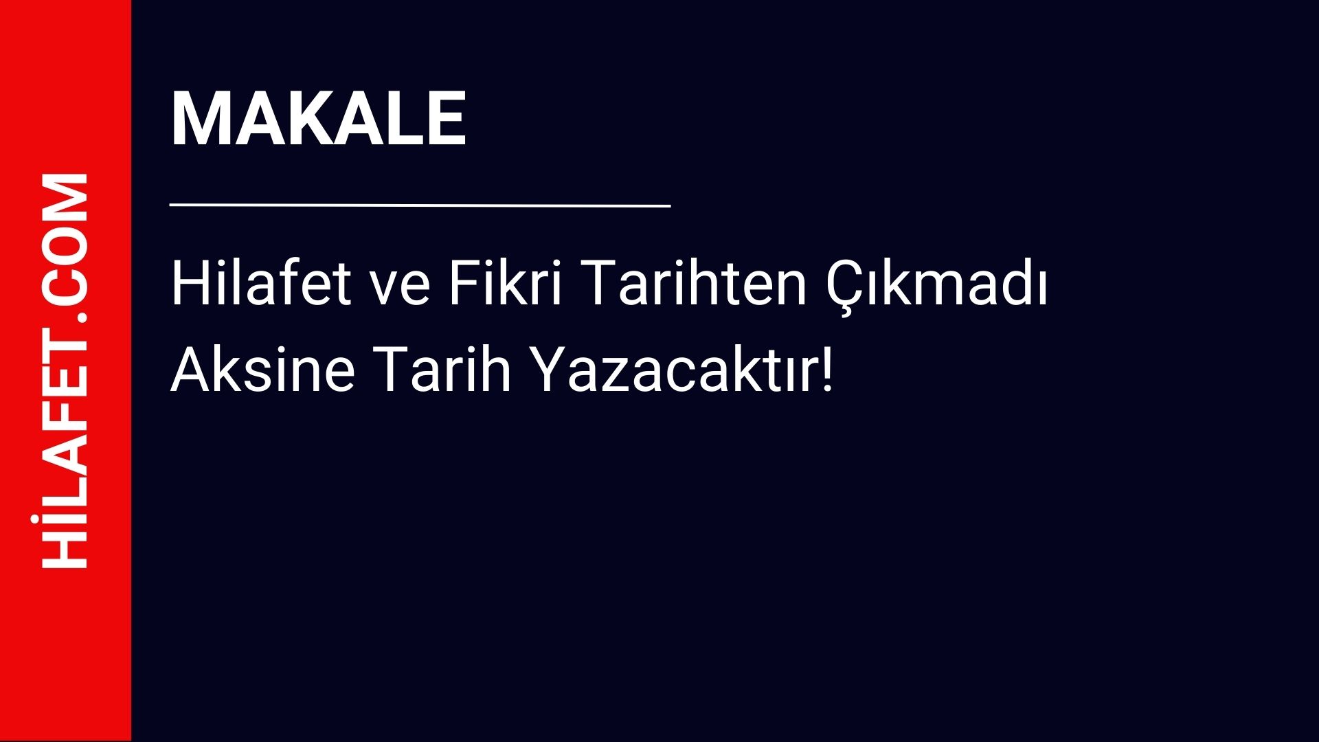 Hilafet ve Fikri Tarihten Çıkmadı Aksine Tarih Yazacaktır!