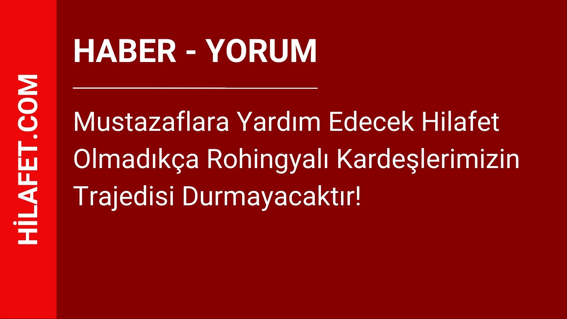 Mustazaflara Yardım Edecek Hilafet Olmadıkça Rohingyalı Kardeşlerimizin Trajedisi Durmayacaktır!