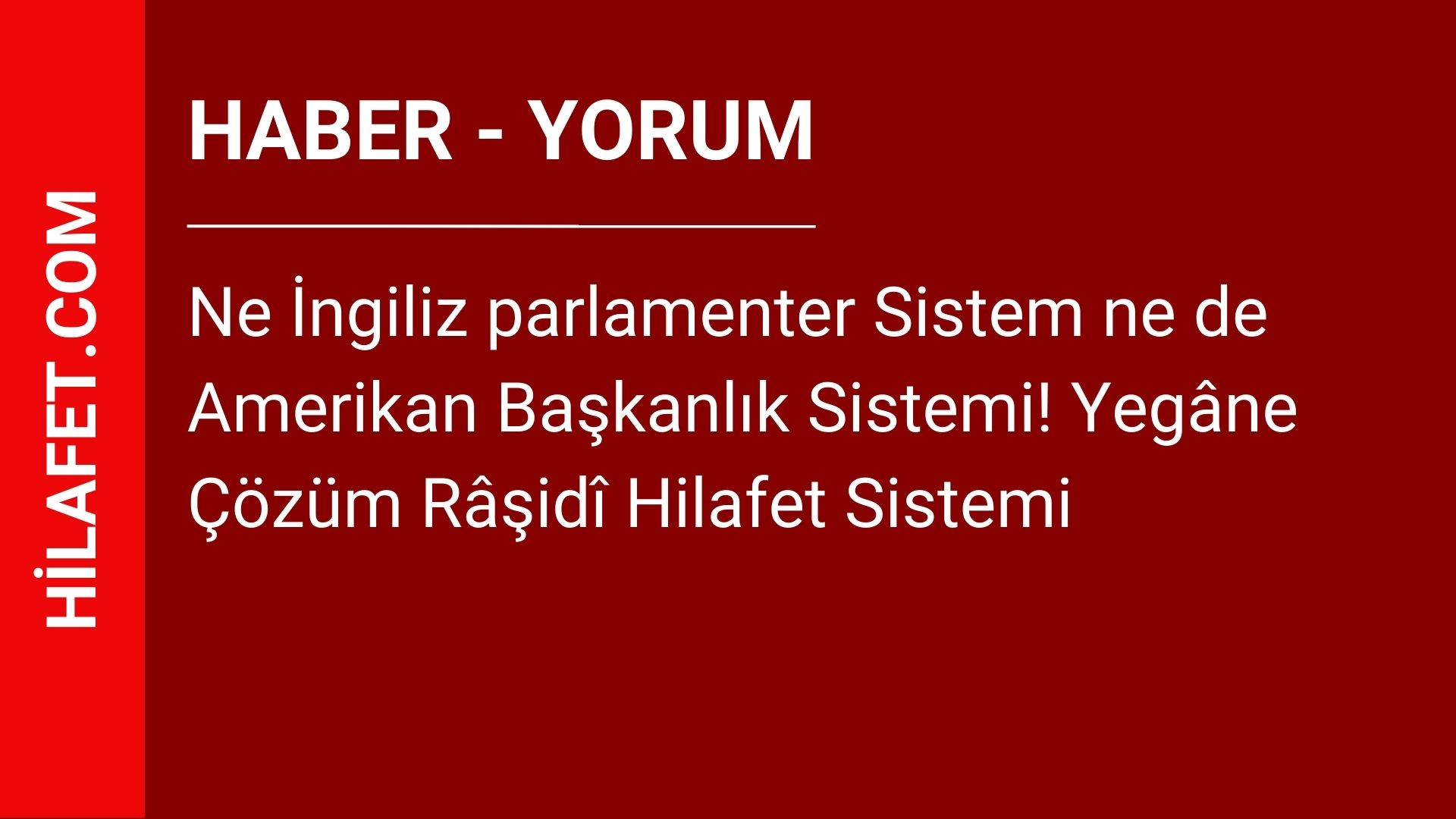 Ne İngiliz parlamenter Sistem ne de Amerikan Başkanlık Sistemi! Yegâne Çözüm Râşidî Hilafet Sistemi