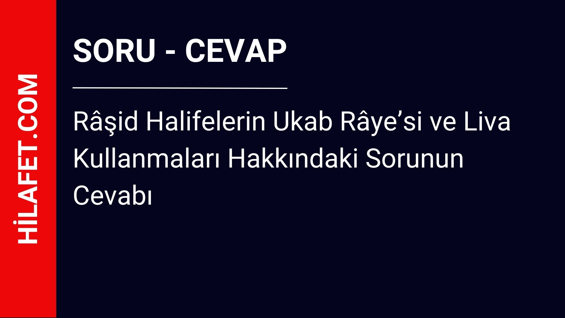 Râşid Halifelerin Ukab Râye’si ve Liva Kullanmaları Hakkındaki Sorunun Cevabı