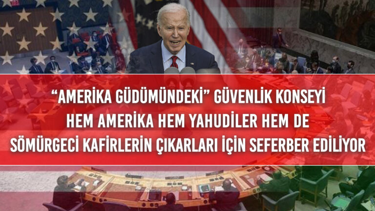 “Amerika Güdümündeki” Güvenlik Konseyi Hem Amerika Hem Yahudiler Hem de Sömürgeci Kafirlerin Çıkarları İçin Seferber Ediliyor