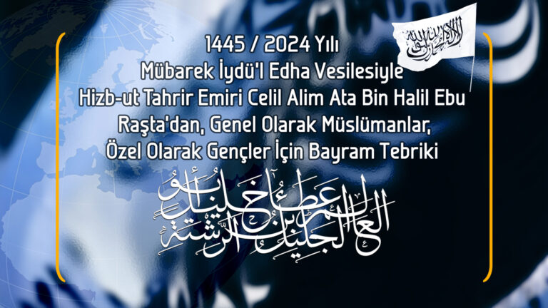 1445 / 2024 Yılı Mübarek İydü’l Edha Vesilesiyle Hizb-ut Tahrir Emiri Celil Alim Ata Bin Halil Ebu Raşta’dan, Genel Olarak Müslümanlar, Özel Olarak Gençler İçin Bayram Tebriki