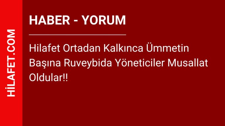 Hilafet Ortadan Kalkınca Ümmetin Başına Ruveybida Yöneticiler Musallat Oldular!!