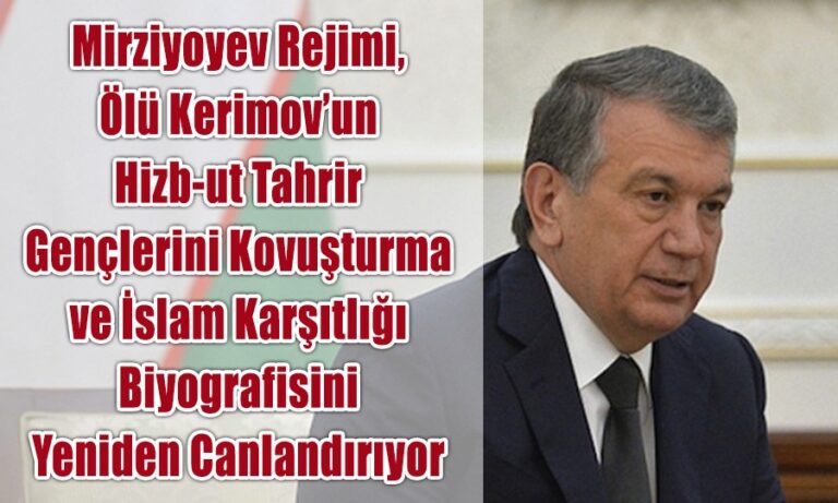 Özbekistan’daki Mirziyoyev Rejimi, Ölü Kerimov’un Hizb-ut Tahrir Gençlerini Kovuşturma ve İslam Karşıtlığı Biyografisini Yeniden Canlandırıyor