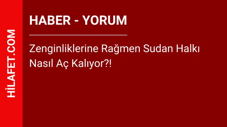 Zenginliklerine Rağmen Sudan Halkı Nasıl Aç Kalıyor?!