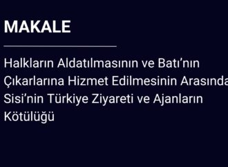 Halkların Aldatılmasının ve Batı’nın Çıkarlarına Hizmet Edilmesinin Arasında Sisi’nin Türkiye Ziyareti ve Ajanların Kötülüğü