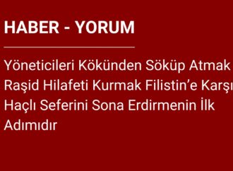 Yöneticileri Kökünden Söküp Atmak ve Raşid Hilafeti Kurmak Filistin’e Karşı Haçlı Seferini Sona Erdirmenin İlk Adımıdır