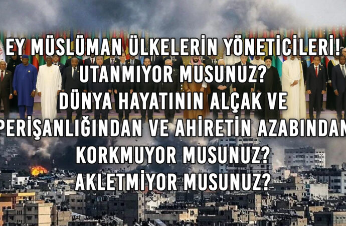 Ey Müslüman Ülkelerin Yöneticileri! Utanmıyor Musunuz? Dünya Hayatının Alçak ve Perişanlığından ve Ahiretin Azabından Korkmuyor Musunuz? Akletmiyor Musunuz?