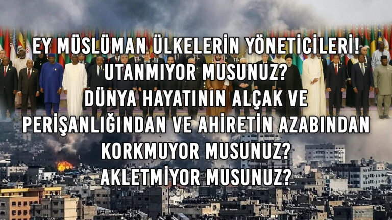 Ey Müslüman Ülkelerin Yöneticileri! Utanmıyor Musunuz? Dünya Hayatının Alçak ve Perişanlığından ve Ahiretin Azabından Korkmuyor Musunuz? Akletmiyor Musunuz?