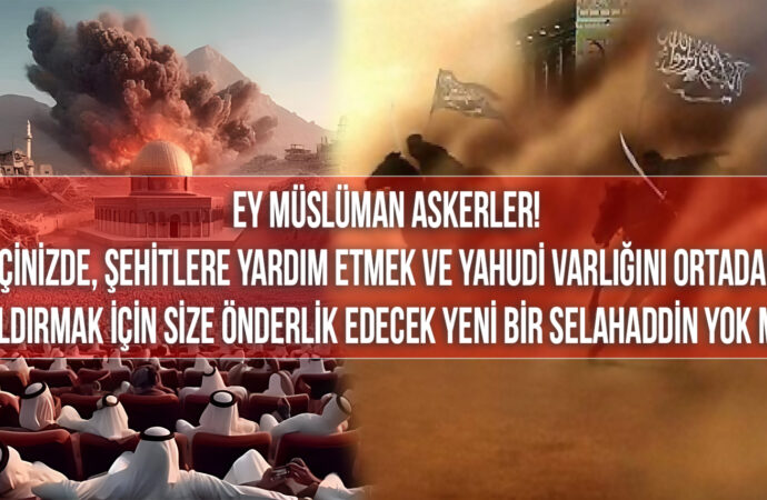 Ey Müslüman Askerler! İçinizde, Şehitlere Yardım Etmek ve Yahudi Varlığını Ortadan Kaldırmak İçin Size Önderlik Edecek Yeni Bir Selahaddin Yok mu?