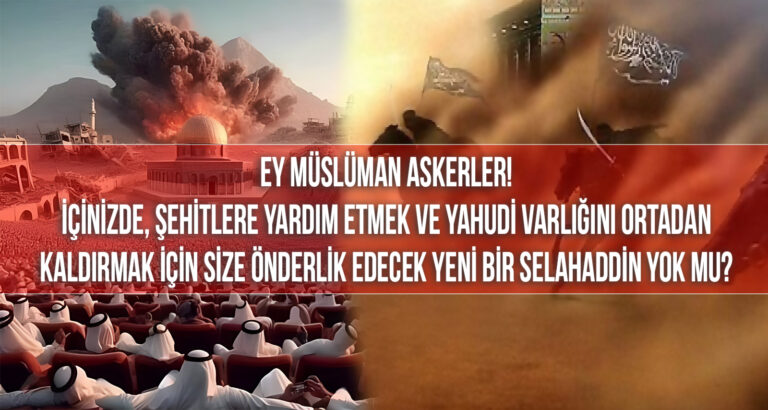 Ey Müslüman Askerler! İçinizde, Şehitlere Yardım Etmek ve Yahudi Varlığını Ortadan Kaldırmak İçin Size Önderlik Edecek Yeni Bir Selahaddin Yok mu?