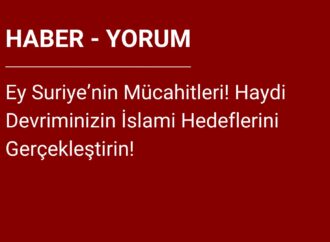 Ey Suriye’nin Mücahitleri! Haydi Devriminizin İslami Hedeflerini Gerçekleştirin!