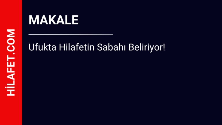Ufukta Hilafetin Sabahı Beliriyor!