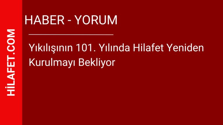 Yıkılışının 101. Yılında Hilafet Yeniden Kurulmayı Bekliyor