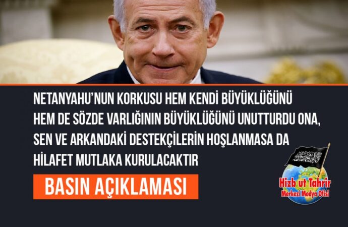 Netanyahu’nun Korkusu Hem Kendi Büyüklüğünü Hem de Sözde Varlığının Büyüklüğünü Unutturdu Ona, Sen ve Arkandaki Destekçilerin Hoşlanmasa da Hilafet Mutlaka Kurulacaktır, Kudüs de Onun Kalbi Olacaktır!