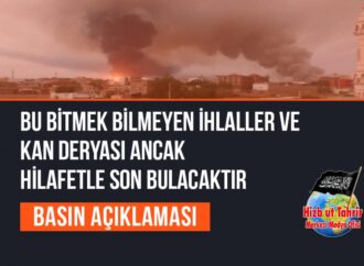 Bu Bitmek Bilmeyen İhlaller ve Kan Deryası Ancak Hilafetle Son Bulacaktır