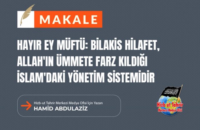 Hayır Ey Müftü: Bilakis Hilafet, Allah’ın Ümmete Farz Kıldığı İslam’daki Yönetim Sistemidir