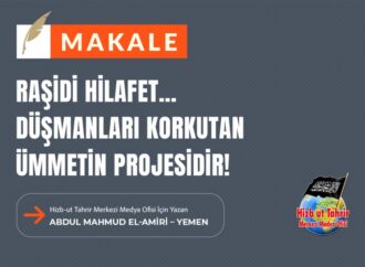 Raşidi Hilafet… Düşmanları Korkutan Ümmetin Projesidir!