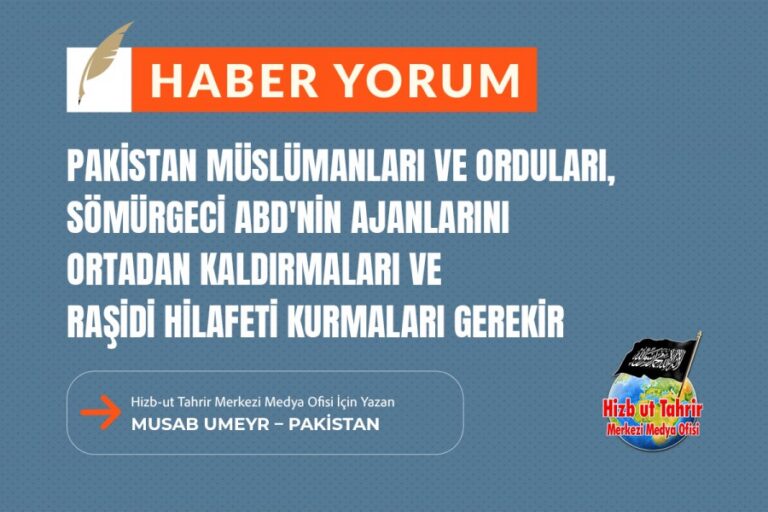 Pakistan Müslümanları ve Orduları, Sömürgeci ABD’nin Ajanlarını Ortadan Kaldırmaları ve Raşidi Hilafeti Kurmaları Gerekir