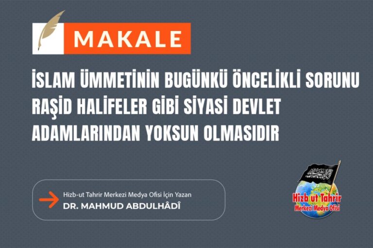İslam Ümmetinin Bugünkü Öncelikli Sorunu Raşid Halifeler Gibi Siyasi Devlet Adamlarından Yoksun Olmasıdır