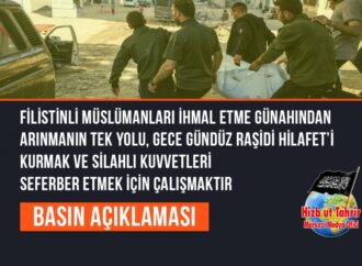 Filistinli Müslümanları İhmal Etme Günahından Arınmanın Tek Yolu, Gece Gündüz Raşidi Hilafet’i Kurmak ve Silahlı Kuvvetleri Seferber Etmek İçin Çalışmaktır