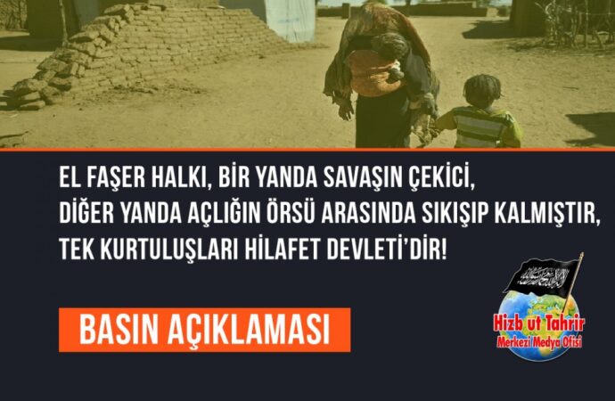 El Faşer Halkı, Bir Yanda Savaşın Çekici, Diğer Yanda Açlığın Örsü Arasında Sıkışıp Kalmıştır, Tek Kurtuluşları Hilafet Devleti’dir!