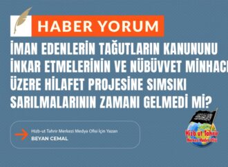İman Edenlerin Tağutların Kanununu İnkar Etmelerinin ve Nübüvvet Minhacı Üzere Hilafet Projesine Sımsıkı Sarılmalarının Zamanı Gelmedi Mi?