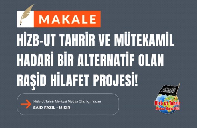 Hizb-ut Tahrir ve Mütekamil Hadari Bir Alternatif Olan Raşid Hilafet Projesi!