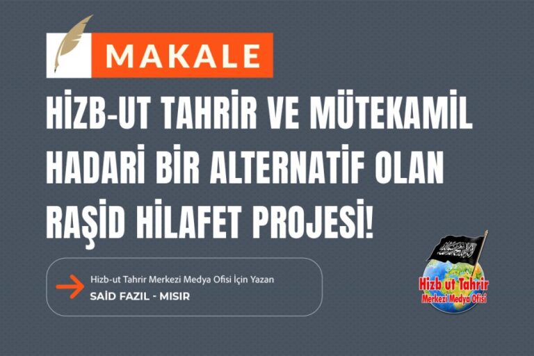 Hizb-ut Tahrir ve Mütekamil Hadari Bir Alternatif Olan Raşid Hilafet Projesi!