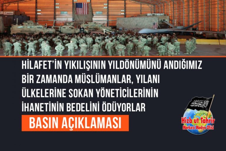 Hilafet’in Yıkılışının Yıldönümünü Andığımız Bir Zamanda Müslümanlar, Yılanı Ülkelerine Sokan Yöneticilerinin İhanetinin Bedelini Ödüyorlar