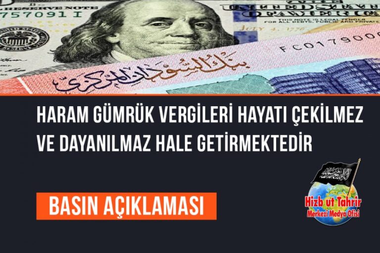 Haram Gümrük Vergileri Hayatı Çekilmez ve Dayanılmaz Hale Getirmektedir, Dolayısıyla Tek Kurtuluşumuz İslam Nizamı Hilafet’tir