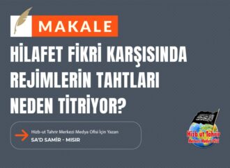 Hilafet Fikri Karşısında Rejimlerin Tahtları Neden Titriyor?