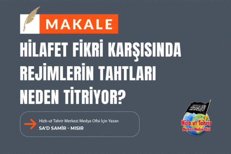 Hilafet Fikri Karşısında Rejimlerin Tahtları Neden Titriyor?