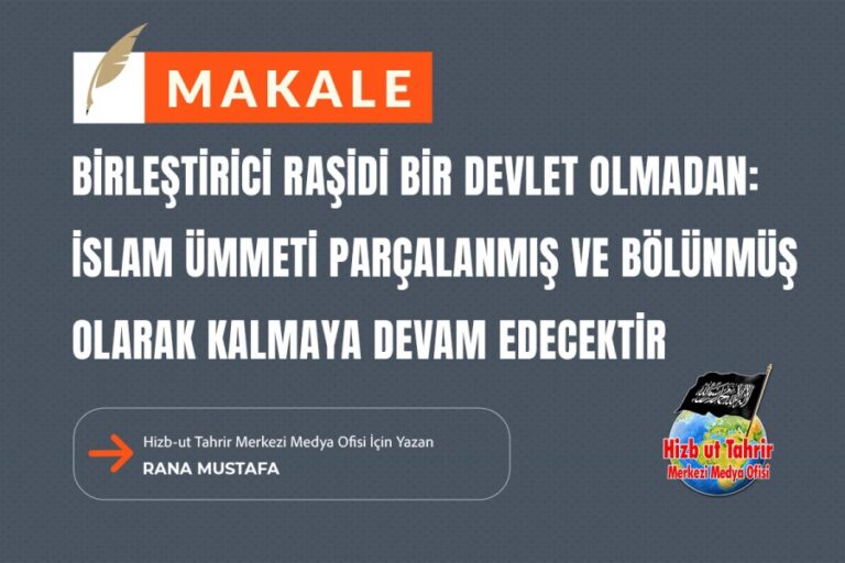 Birleştirici Raşidi Bir Devlet Olmadan: İslam Ümmeti Parçalanmış ve Bölünmüş Olarak Kalmaya Devam Edecektir