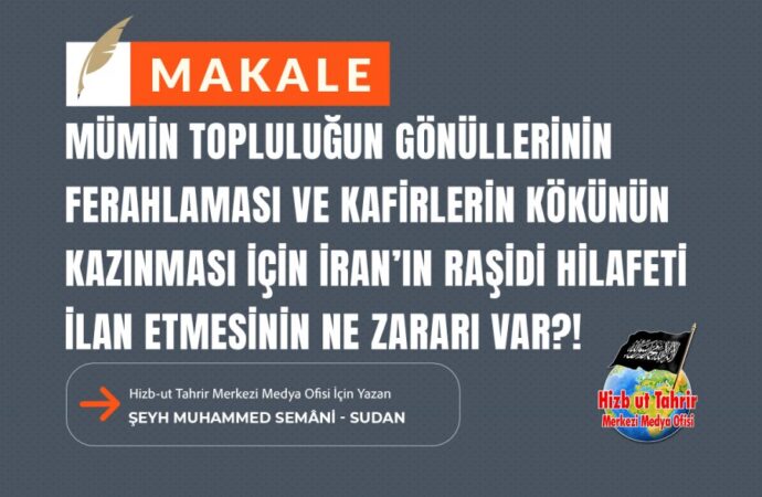 Mümin Topluluğun Gönüllerinin Ferahlaması ve Kafirlerin Kökünün Kazınması İçin İran’ın Raşidi Hilafeti İlan Etmesinin Ne Zararı Var?!