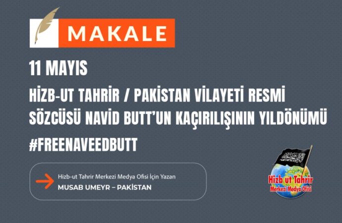 11 MayısHizb-ut Tahrir / Pakistan Vilayeti Resmi Sözcüsü Navid Butt’un Kaçırılışının Yıldönümü