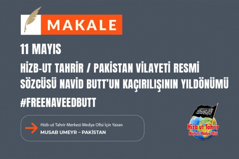 11 MayısHizb-ut Tahrir / Pakistan Vilayeti Resmi Sözcüsü Navid Butt’un Kaçırılışının Yıldönümü