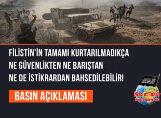 Filistin’in Tamamı Kurtarılmadıkça Ne Güvenlikten Ne Barıştan Ne de İstikrardan Bahsedilebilir!