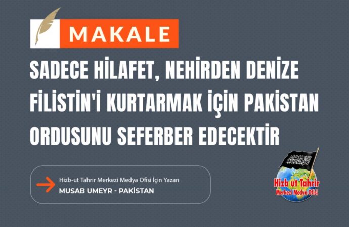 Sadece Hilafet, Nehirden Denize Filistin’i Kurtarmak İçin Pakistan Ordusunu Seferber Edecektir